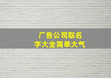 广告公司取名字大全简单大气