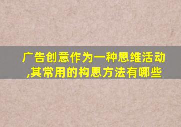 广告创意作为一种思维活动,其常用的构思方法有哪些