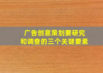 广告创意策划要研究和调查的三个关键要素