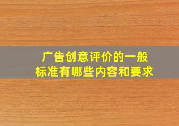 广告创意评价的一般标准有哪些内容和要求