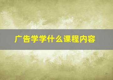 广告学学什么课程内容