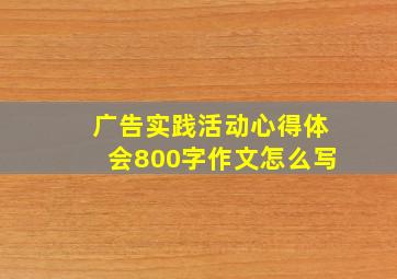 广告实践活动心得体会800字作文怎么写