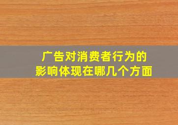 广告对消费者行为的影响体现在哪几个方面