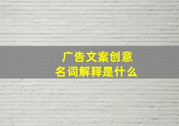 广告文案创意名词解释是什么