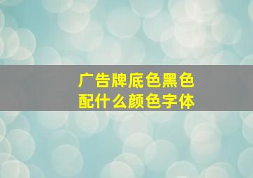 广告牌底色黑色配什么颜色字体