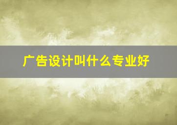 广告设计叫什么专业好