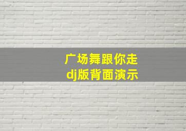 广场舞跟你走dj版背面演示