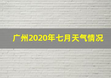 广州2020年七月天气情况