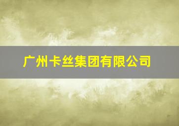 广州卡丝集团有限公司