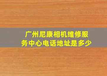 广州尼康相机维修服务中心电话地址是多少