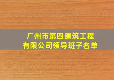 广州市第四建筑工程有限公司领导班子名单