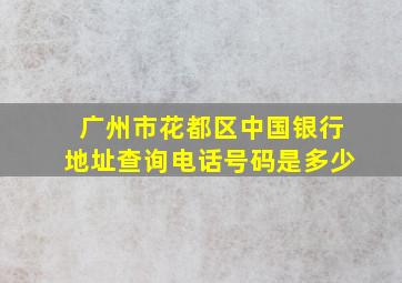 广州市花都区中国银行地址查询电话号码是多少