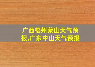 广西梧州蒙山天气预报,广东中山天气预报