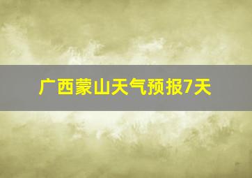 广西蒙山天气预报7天