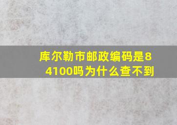 库尔勒市邮政编码是84100吗为什么查不到