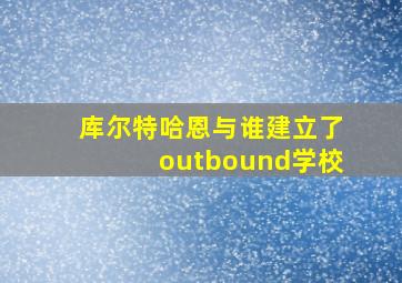 库尔特哈恩与谁建立了outbound学校