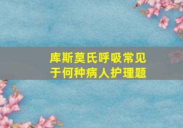 库斯莫氏呼吸常见于何种病人护理题