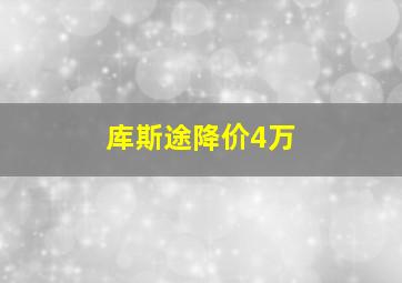 库斯途降价4万