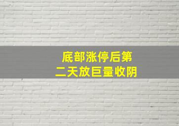 底部涨停后第二天放巨量收阴