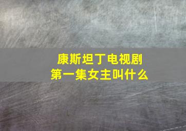 康斯坦丁电视剧第一集女主叫什么