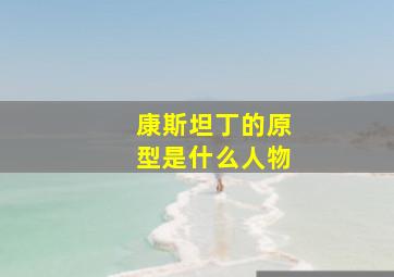 康斯坦丁的原型是什么人物