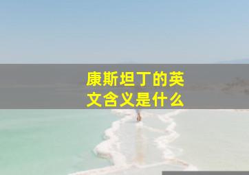 康斯坦丁的英文含义是什么