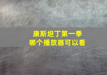 康斯坦丁第一季哪个播放器可以看