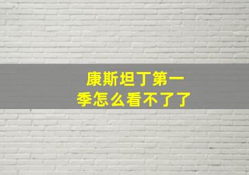 康斯坦丁第一季怎么看不了了