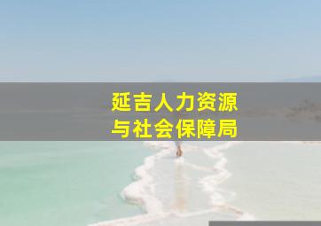 延吉人力资源与社会保障局