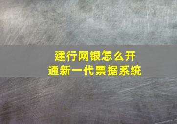 建行网银怎么开通新一代票据系统