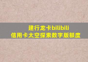 建行龙卡bilibili信用卡太空探索数字版额度