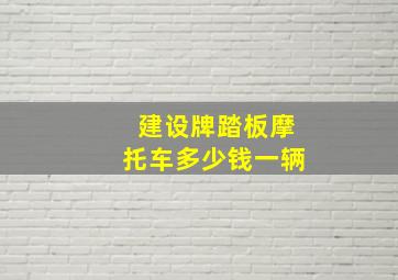 建设牌踏板摩托车多少钱一辆