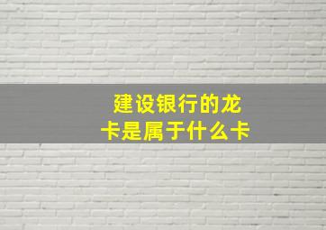 建设银行的龙卡是属于什么卡