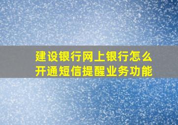 建设银行网上银行怎么开通短信提醒业务功能