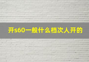 开s60一般什么档次人开的