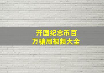 开国纪念币百万骗局视频大全