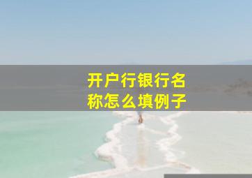 开户行银行名称怎么填例子