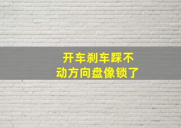 开车刹车踩不动方向盘像锁了