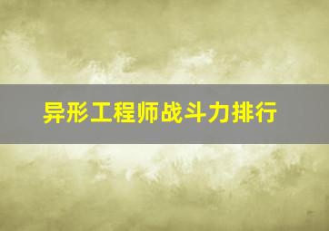 异形工程师战斗力排行