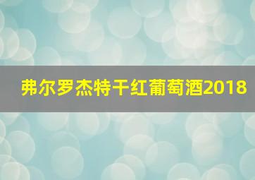 弗尔罗杰特干红葡萄酒2018