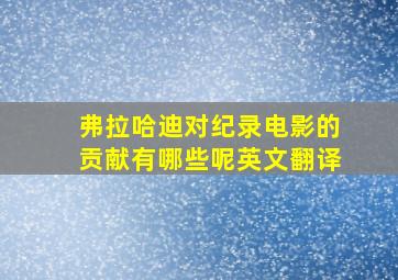 弗拉哈迪对纪录电影的贡献有哪些呢英文翻译