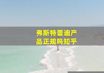 弗斯特蕾迪产品正规吗知乎