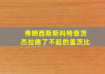 弗朗西斯斯科特菲茨杰拉德了不起的盖茨比