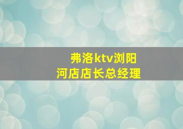 弗洛ktv浏阳河店店长总经理