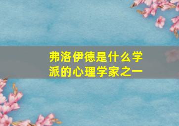 弗洛伊德是什么学派的心理学家之一