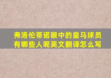 弗洛伦蒂诺眼中的皇马球员有哪些人呢英文翻译怎么写