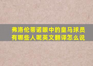 弗洛伦蒂诺眼中的皇马球员有哪些人呢英文翻译怎么说