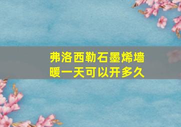 弗洛西勒石墨烯墙暖一天可以开多久