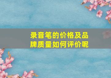 录音笔的价格及品牌质量如何评价呢