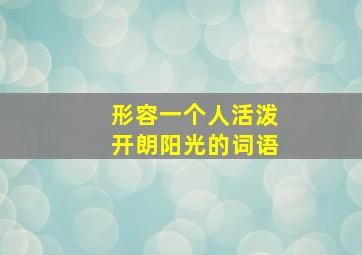 形容一个人活泼开朗阳光的词语